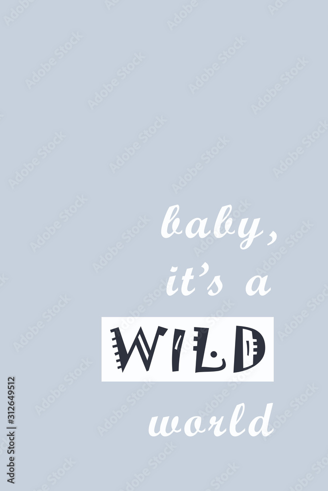 Baby it's a wild world Print on grey background 2x3 ratio