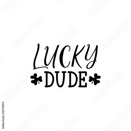 Lucky dude. Lettering. calligraphy vector illustration. St Patrick's Day card