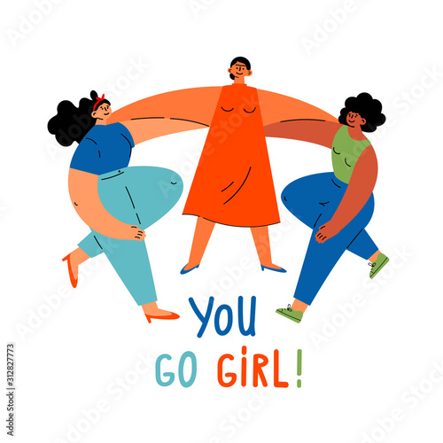 Feminism concept.Diverse international and interracial group of women hugging together.You go girl text.Feminine and feminism ideas,woman empowerment.Cartoon characters.Colorful vector illustration.