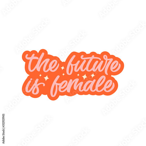 Hand drawn lettering sticker. The inscription: The future is female. Perfect design for greeting cards, posters, T-shirts, banners, print invitations. Feminist slogan.