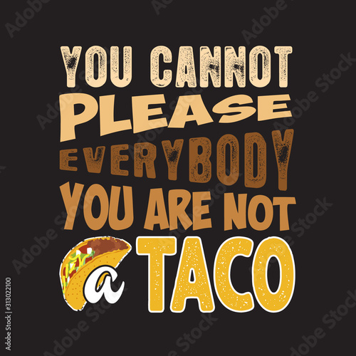 Tacos Quote and Slogan good for print. You cannot please everybody you are not a taco
