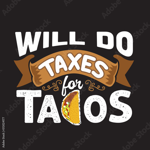 Tacos Quote and Slogan good for print. Will do taxes for tacos