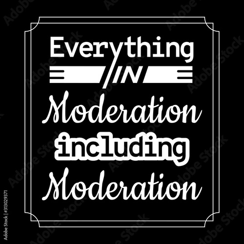 Everything in moderation quote - Everything in moderation including moderation