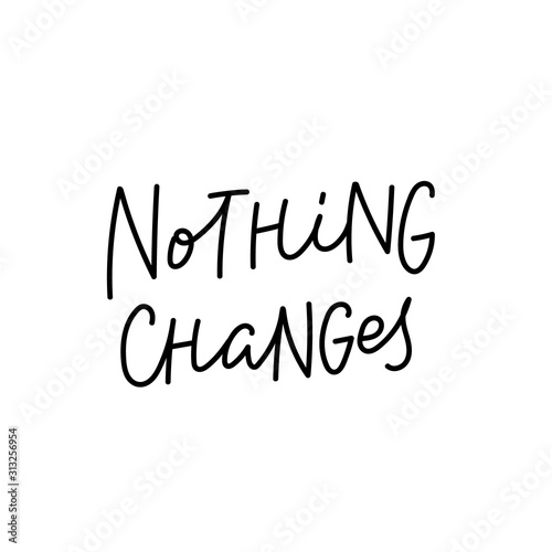 Nothing changes calligraphy quote lettering