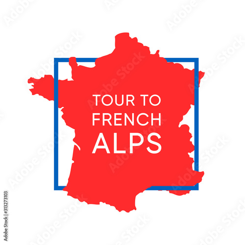 Logo with Map of France in National Colors with Caption, Tour to French Alps. Invitation Placard Template to Cruise in Alpine Mountains.