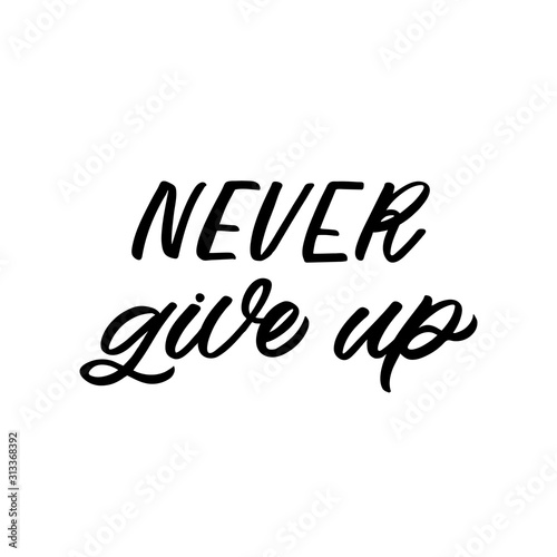 Hand drawn lettering quote. The inscription: Never give up. Perfect design for greeting cards, posters, T-shirts, banners, print invitations.