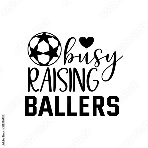 busy raising baller soccer family saying or pun vector design for print on sticker, vinyl, decal, mug and t shirt