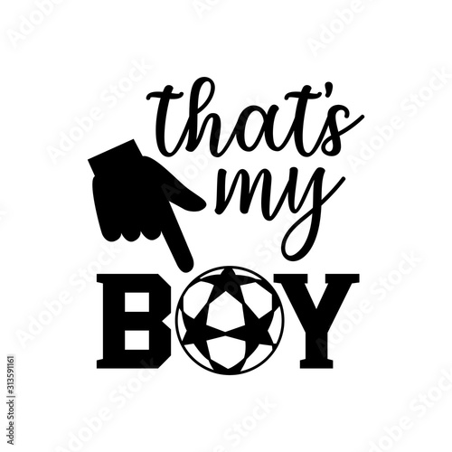 that's my boy soccer family saying or pun vector design for print on sticker, vinyl, decal, mug and t shirt