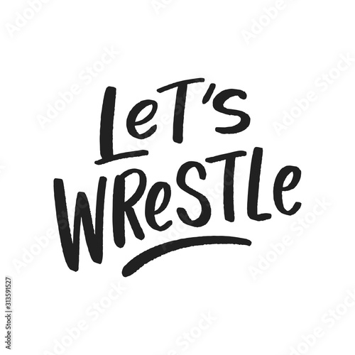 Let's wrestle hand drawn lettering slogan for print, kids clothes. Wrestling typographic slogan.