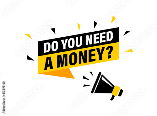 Male hand holding megaphone with do you need a money speech bubble. Loudspeaker. Banner for business, marketing and advertising. Vector illustration.