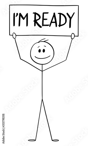 Vector cartoon stick figure drawing conceptual illustration of happy man or businessman holding I'm ready sign. Business concept of start, career or startup or entrepreneurship.