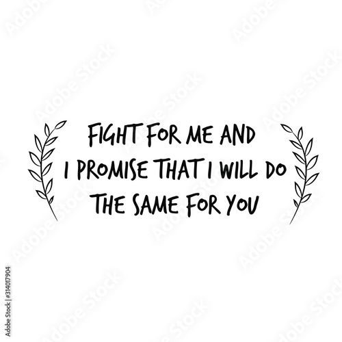  Fight for me and I promise that I will do the same for you. Calligraphy saying for print. Vector Quote 