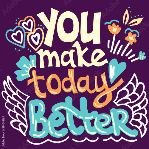 You make today better - inspirational quote. Hand drawn vector illustration with motivational saying or lettering phrase for prints on t-shirts and bags, stationary or poster design.