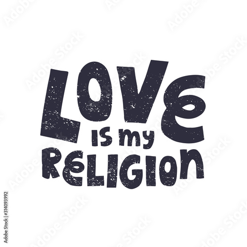 Hand drawn lettering Love is my religion text and shabby texture. Free love concept. Vector illustration on isolated background.