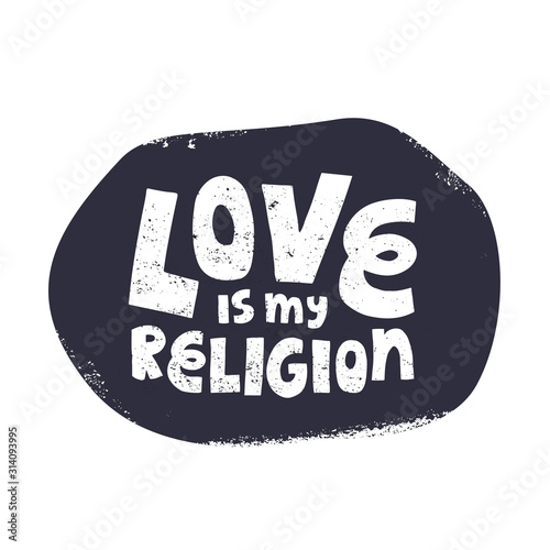 Hand drawn lettering Love is my religion text and shabby texture. Free love concept. Vector illustration on isolated background.