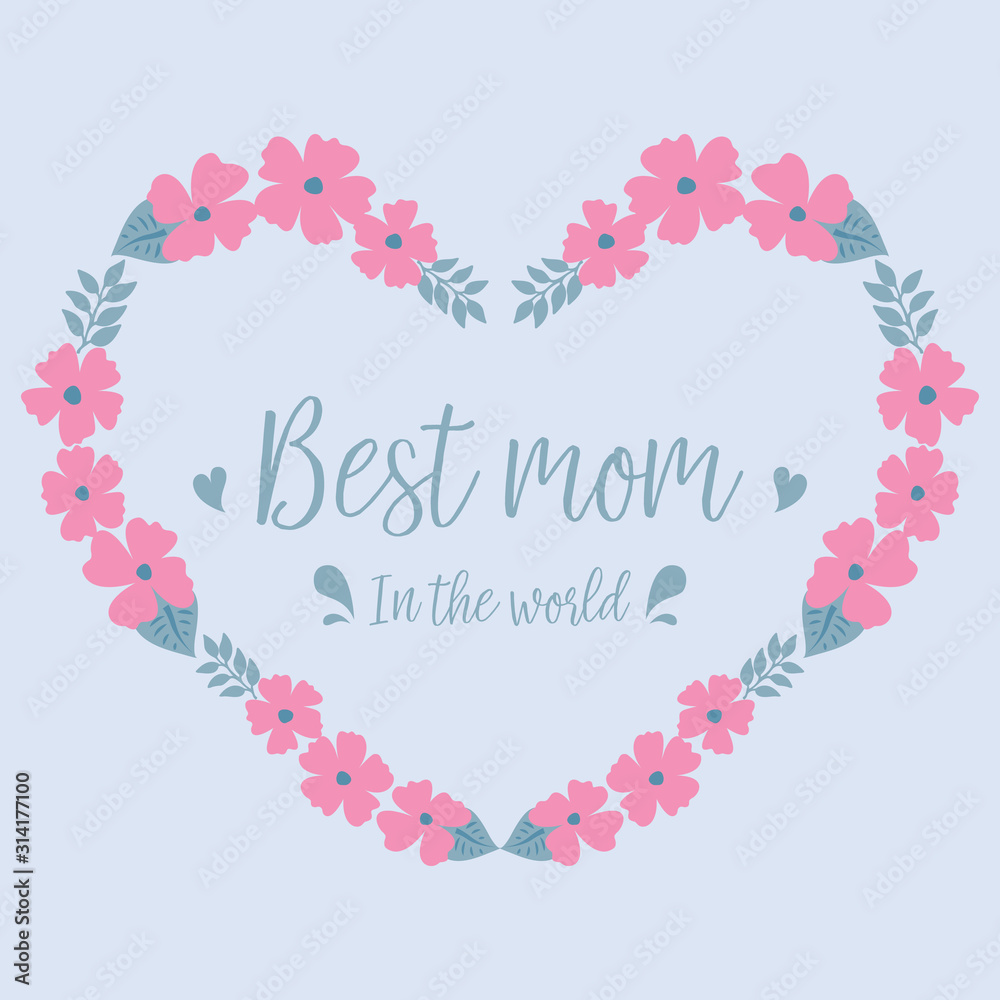 Best mom in the world celebration greeting card design, with romantic ornate of leaf and pink flower frame. Vector Best mom in the world celebration greeting card design, with romantic ornate of leaf and pink flower frame. Vector