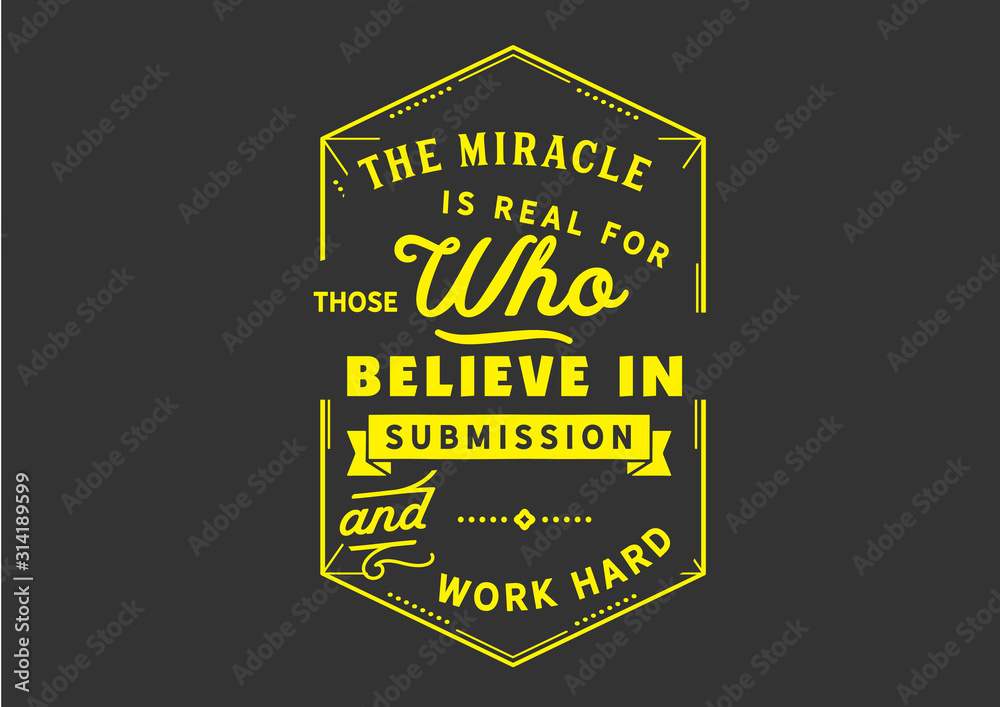 The miracle is real for those who believe in submission and work hard