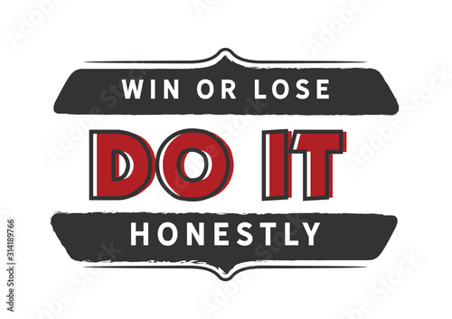 Win or lose do it honestly