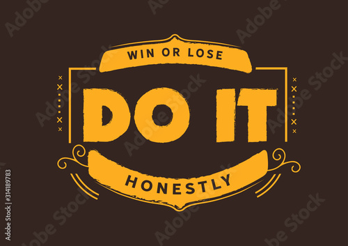 Win or lose do it honestly
