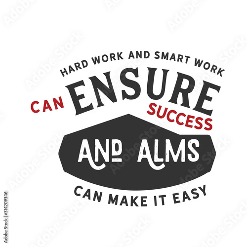 Hard work and smart work can ensure success and alms can make it easy