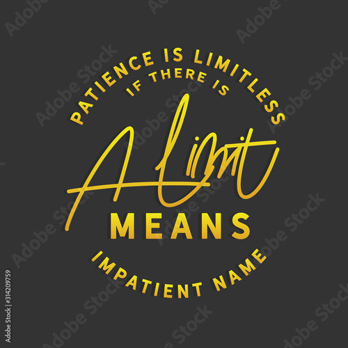 Patience is limitless. If there is a limit means impatient name