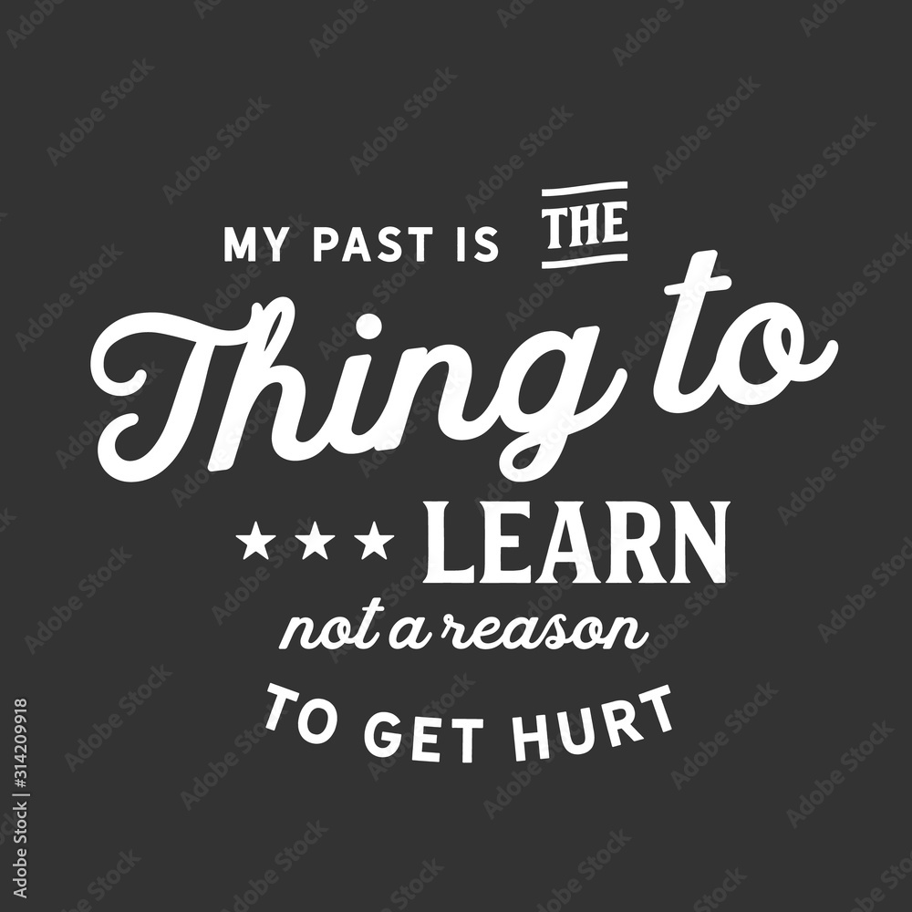 My past is the thing to learn not a reason to get hurt