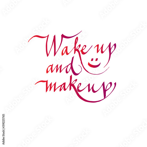 Wake up and make up. Handwritten calligraphic text. For postcards, banners, posters, printed publications, social networks. vector