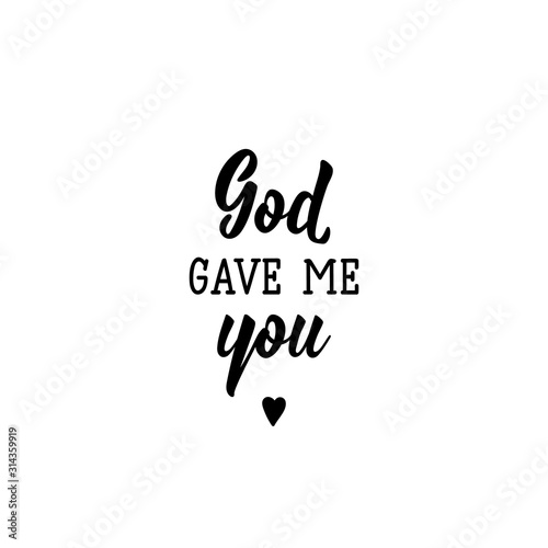 God gave me you. Romantic lettering. calligraphy vector. Ink illustration.