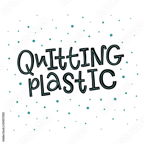 Vector lettering of Quitting plastic isolated on white background. Ecology concept. Typographic poster about sustainable living. Design print for clothes  banner  flyer  invitation  greeting card.