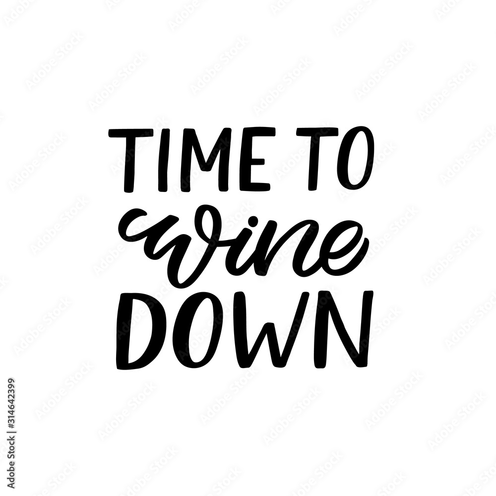 Hand drawn lettering funny quote. The inscription: Time to wine down. Perfect design for greeting cards, posters, T-shirts, banners, print invitations. Hand drawn lettering funny quote. The inscription: Time to wine down. Perfect design for greeting cards, posters, T-shirts, banners, print invitations.