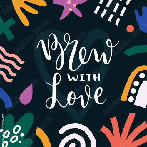 Brew with love colorful banner with bouncy lettering and trendy abstract shapes. Modern bright poster with motivational quote for cafe or coffee shop. Doodle style handdrawn illustrations.