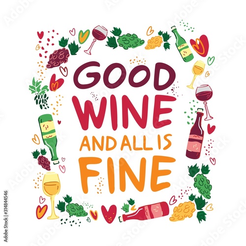 Good wine and all is fine. Decorative poster with bottles of red and white wine, grape tassels and glasses. Invitation to the wine festival. Poster for wall decoration in the bar. Vector illustration.