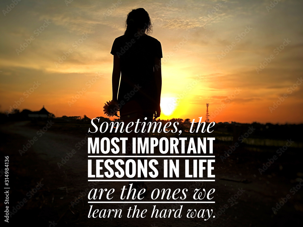 Inspirational motivational quote - Sometimes the most important lessons in  life are the ones we learn the