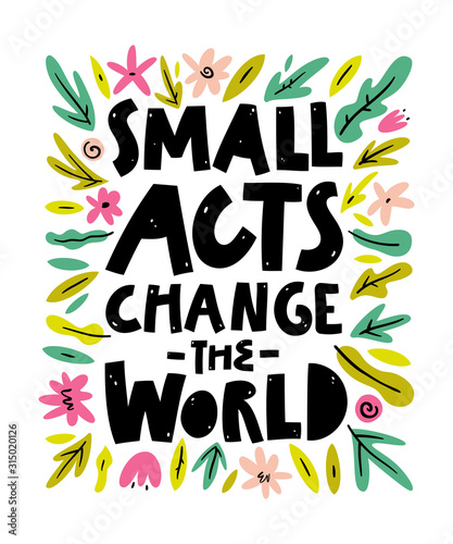 "Small acts change the world" hand drawn lettering quote. Motivational ecological poster. 