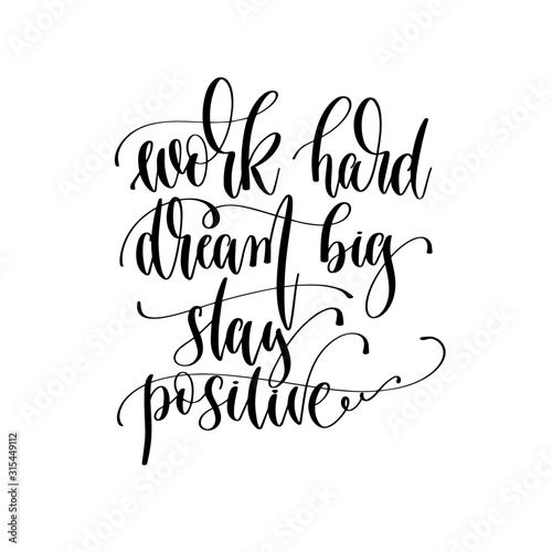 work hard dream big stay positive - hand lettering inscription