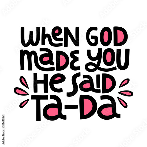 When God Made You He Said Ta - Da lettering