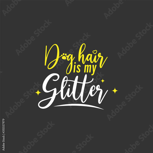 Dog quote lettering typography. Dog hair is my glitter