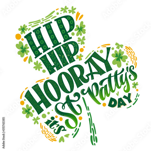 Hip Hip Hooray it's St Patty's day - hand drawn St Patrick's day vector lettering phrase, green shamrock shape design. Spring festival decore.