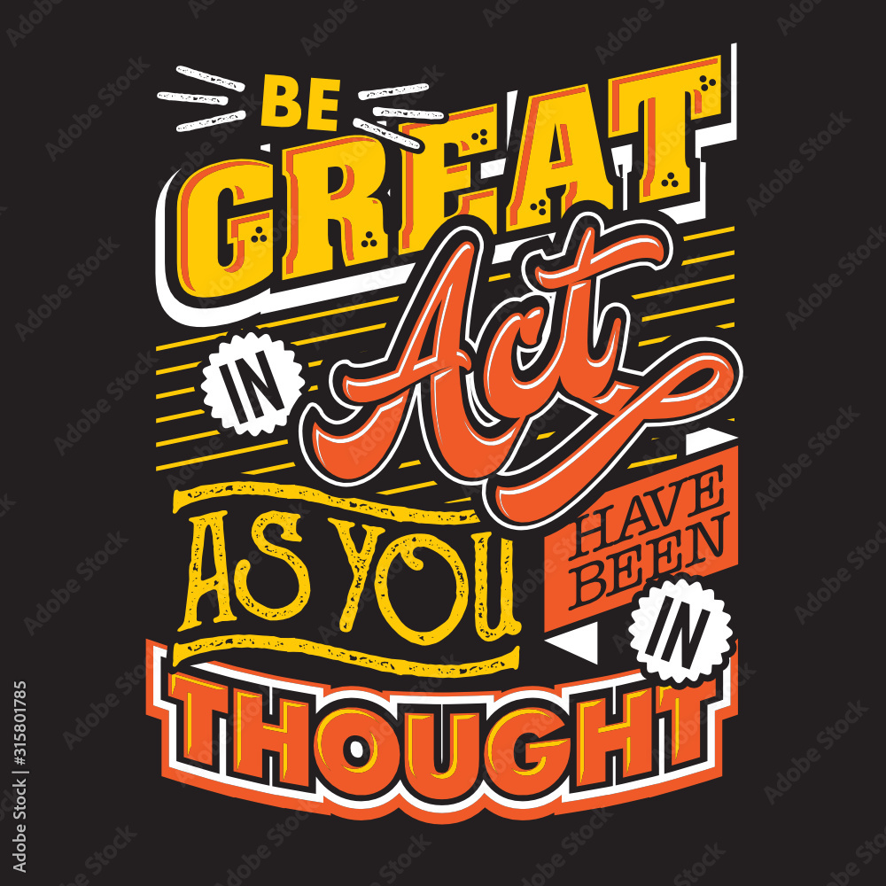 Be Great in Act as You have been in Thought
