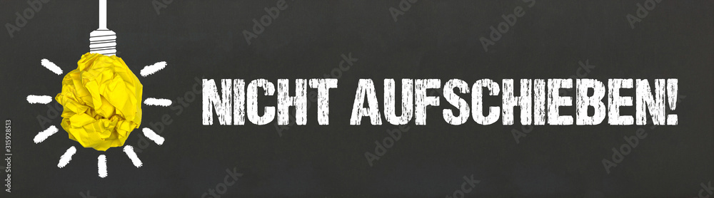 Nicht aufschieben! Nicht aufschieben!