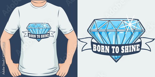 Born To Shine. Unique and Trendy T-Shirt Design or Mockup.