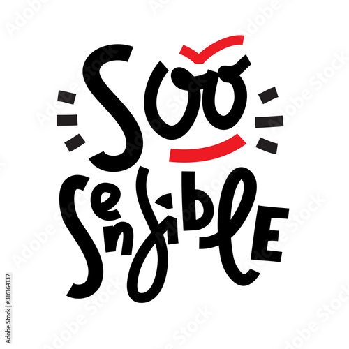 So sensible - funny inspire motivational quote. Hand drawn beautiful lettering. Print for inspirational poster, t-shirt, bag, cups, card, flyer, sticker, badge. Cute funny vector writing