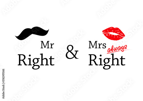 Mr Right and Mrs always Right concept. Wedding typography design. Groom and bride marriage quote with mustache and lipstick print illustrations. Love lettering phrase. Calligraphy for couple. Print.