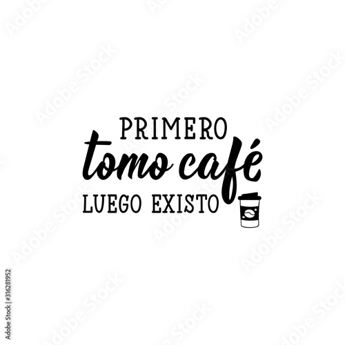 First I drink coffee then I exist - in Spanish. Lettering. Ink illustration. Modern brush calligraphy.