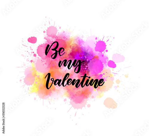 Be my Valentine - lettering on watercolor splash bacckground