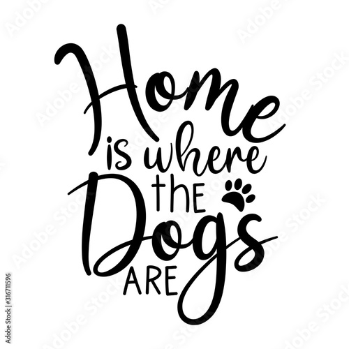 Home is where the dogs are- calligraphy text, with paw prints. Good for t shirt print,  home decor, poster, banner, card and gift design.