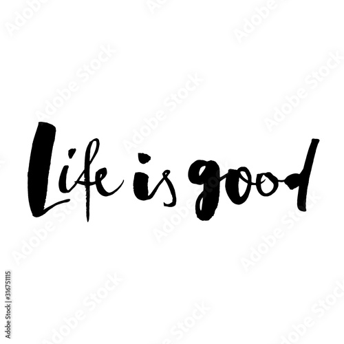Hand drawn vector lettering. Motivating modern calligraphy. Inspiring hand lettered quote. Home decoration. Life is good