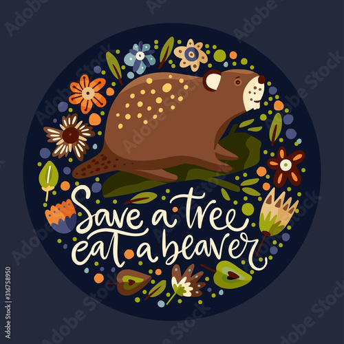 Cartoon cute beaver forest vector animal card in a flat scandinavian style. Woodland poster with lettering quote - Save a tree eat a beaver.