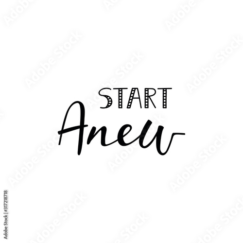 Start anew. Lettering. Ink illustration. Modern brush calligraphy Isolated on white background. t-shirt design