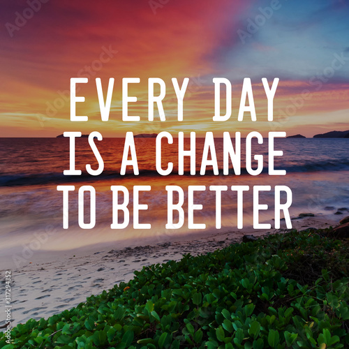 Motivational and Life Inspirational Quotes - Every day is a change to be better. Blurry background. photo